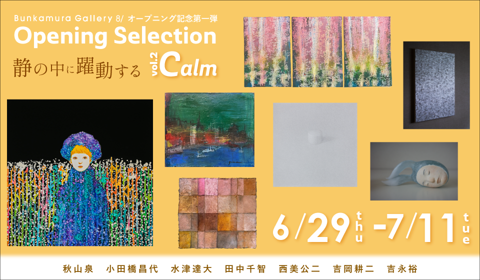 Opening Selection -Bright,Calm,Dark- Vol.2 Calm Bunkamura Gallery 8 ...