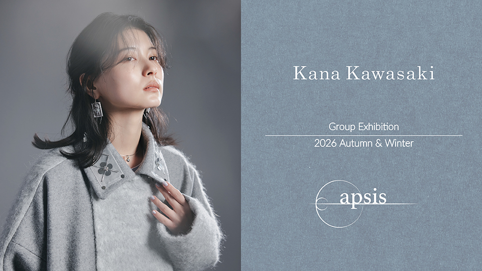 kanaページ Kana Kawasaki & apsis Exhibition 26AW